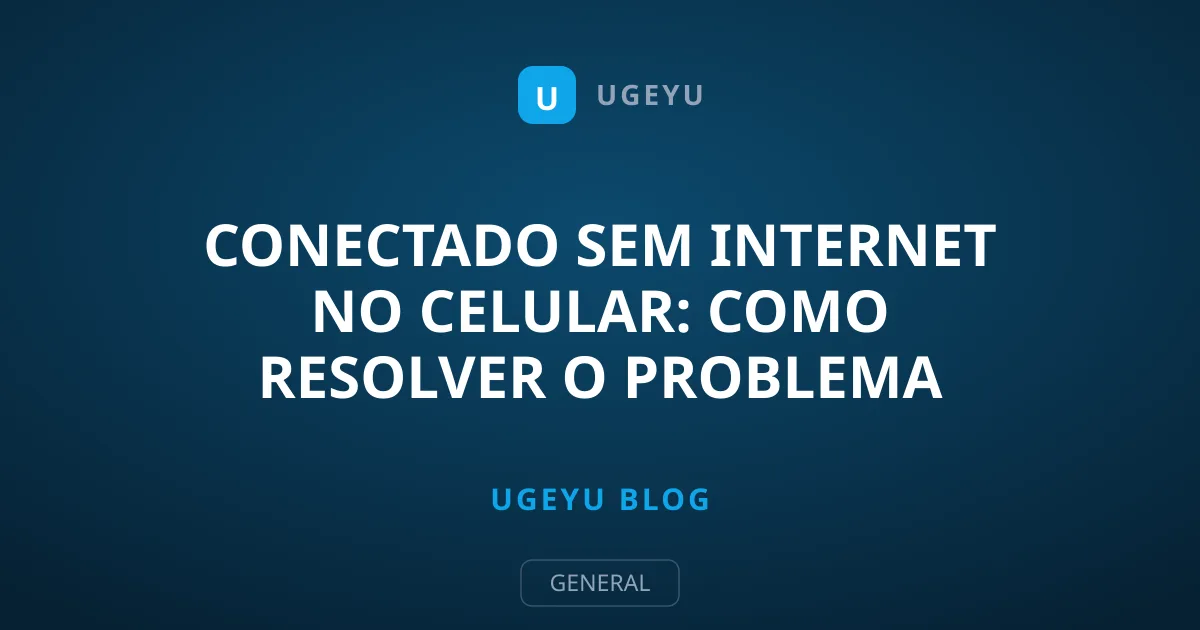 Conectado sem Internet no Celular: Como Resolver o Problema